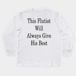 This Flutist Will Always Give His Best Kids Long Sleeve T-Shirt